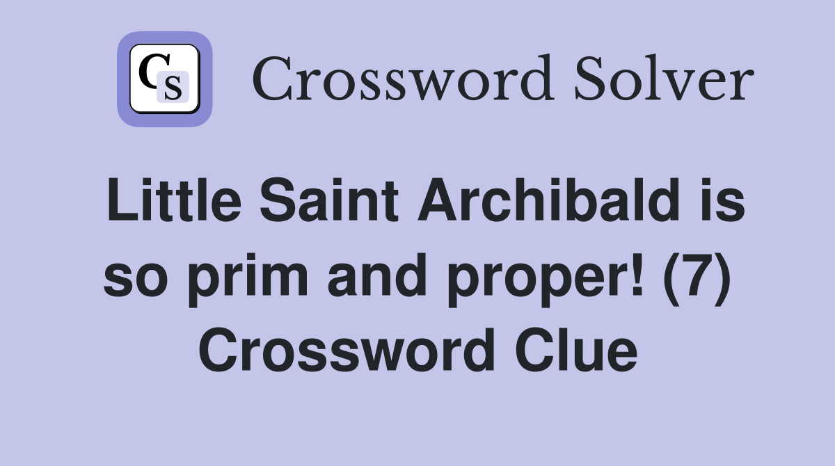 Little Saint Archibald is so prim and proper! (7) Crossword Clue