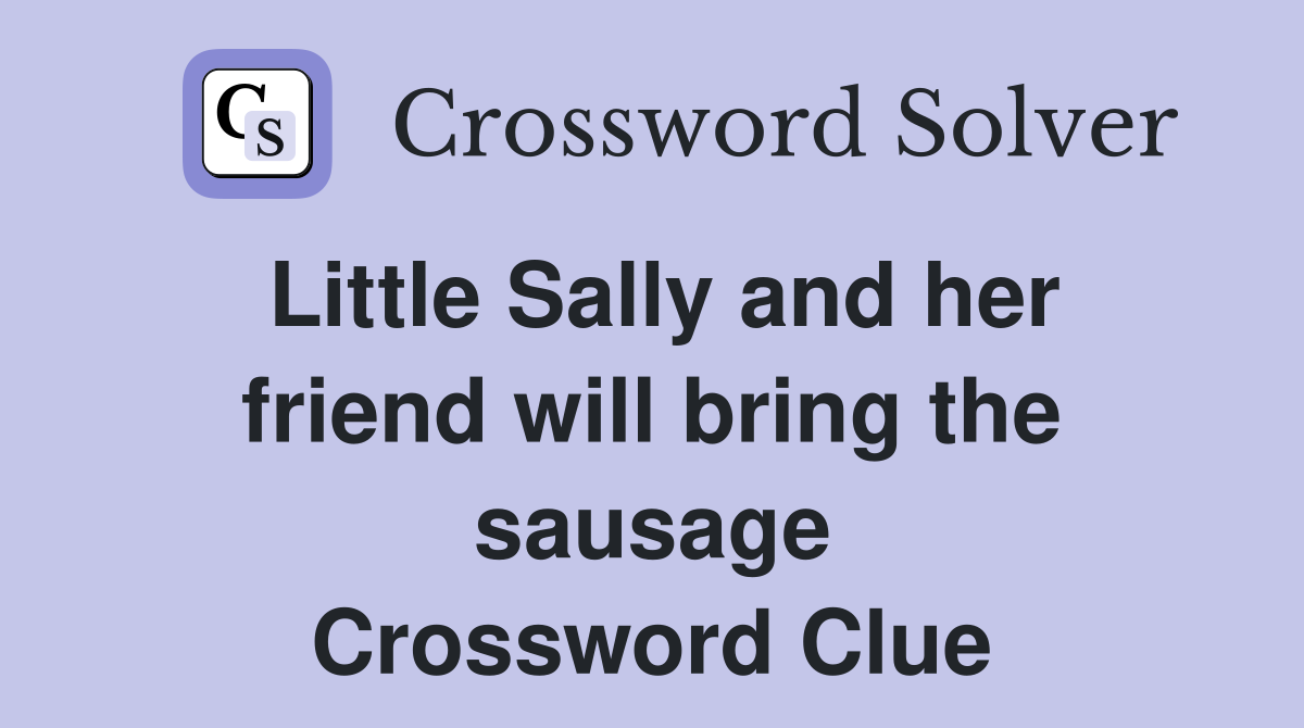 Little Sally and her friend will bring the sausage Crossword Clue