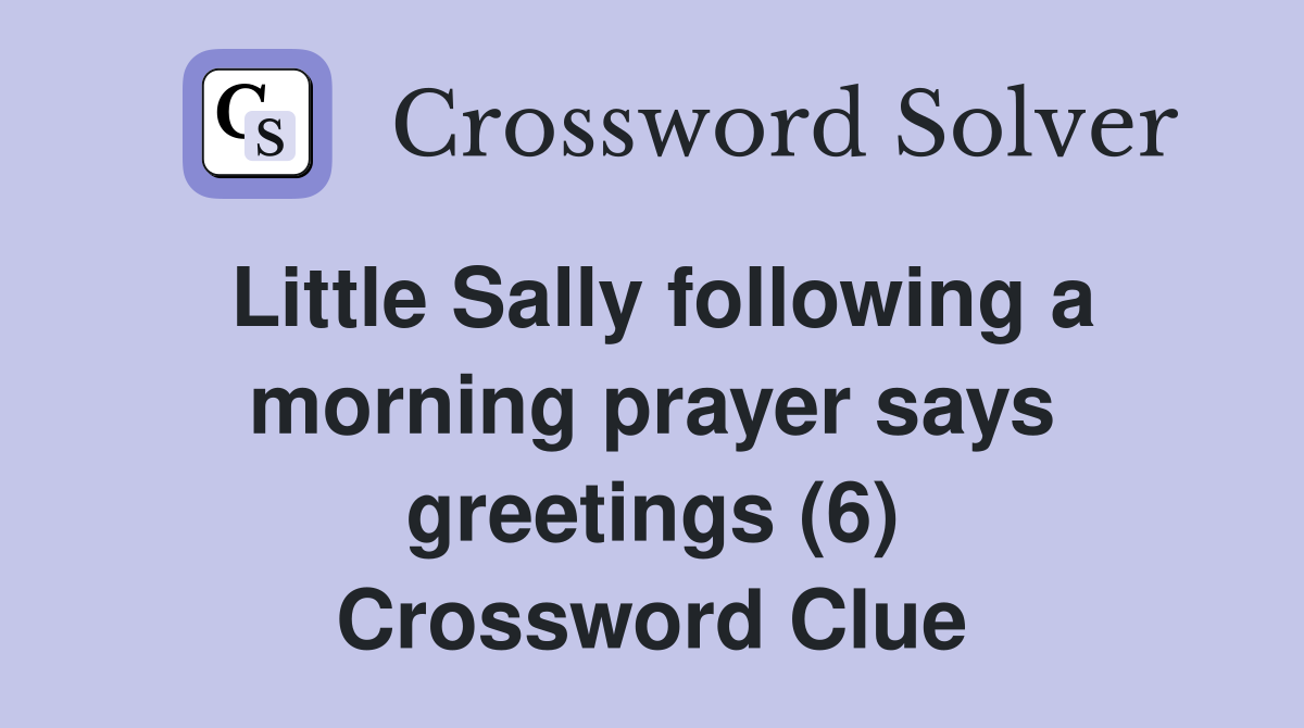 Little Sally following a morning prayer says greetings (6) Crossword Clue
