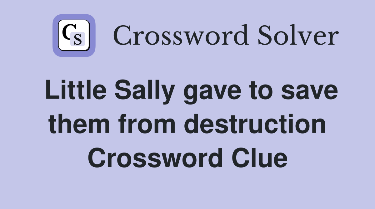 Little Sally gave to save them from destruction Crossword Clue