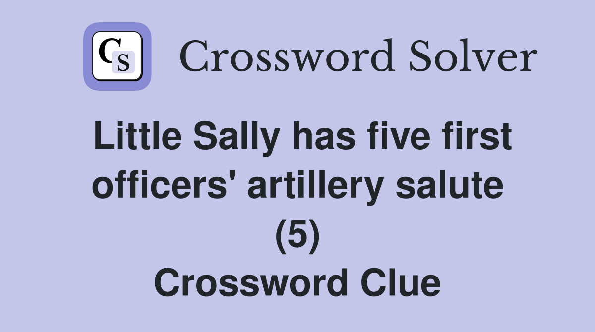 Little Sally has five first officers' artillery salute (5) Crossword Clue