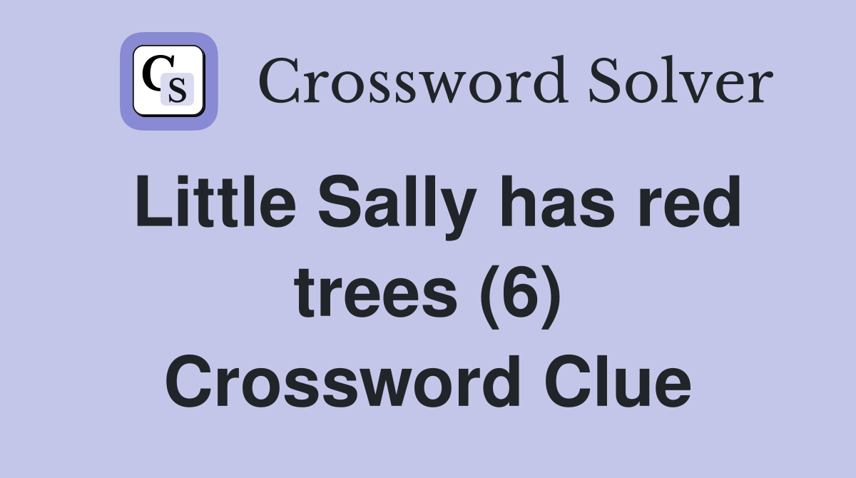 Little Sally has red trees (6) Crossword Clue