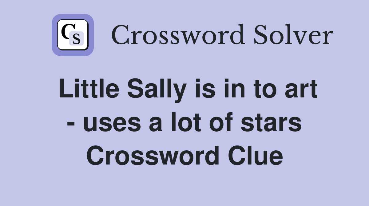 Little Sally is in to art - uses a lot of stars Crossword Clue