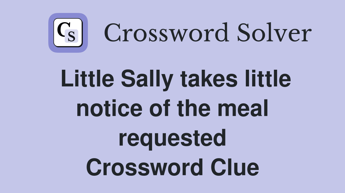 Little Sally takes little notice of the meal requested Crossword Clue