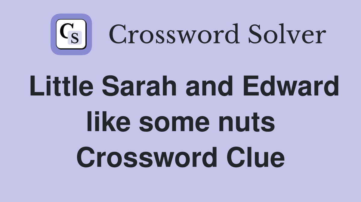 Little Sarah and Edward like some nuts Crossword Clue