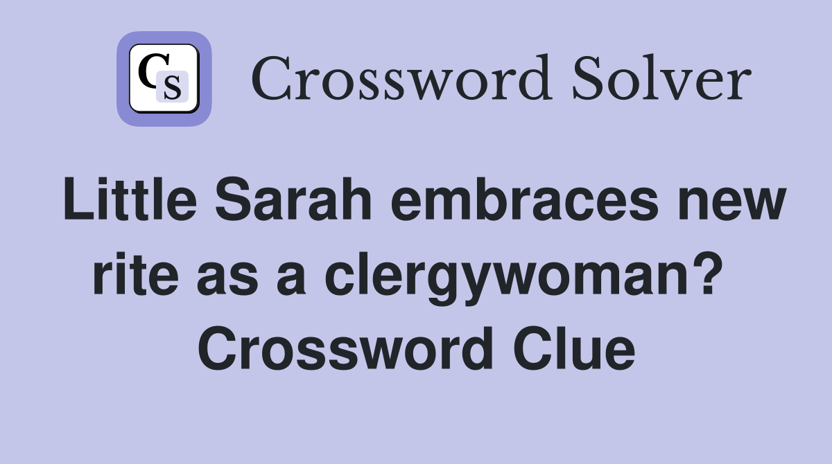 Little Sarah embraces new rite as a clergywoman?  Crossword Clue