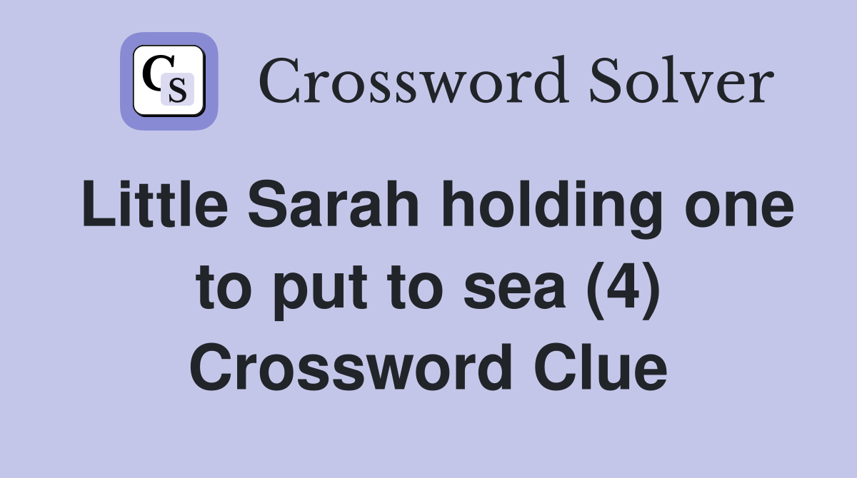 Little Sarah holding one to put to sea (4) Crossword Clue