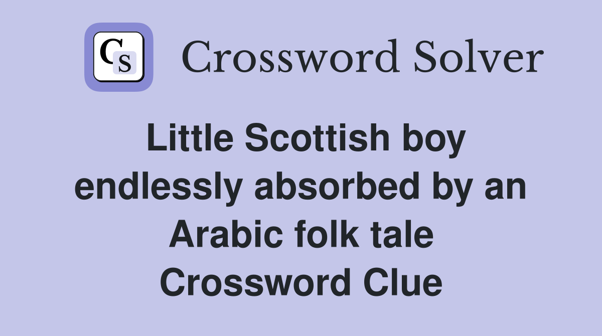 Little Scottish boy endlessly absorbed by an Arabic folk tale Crossword Clue