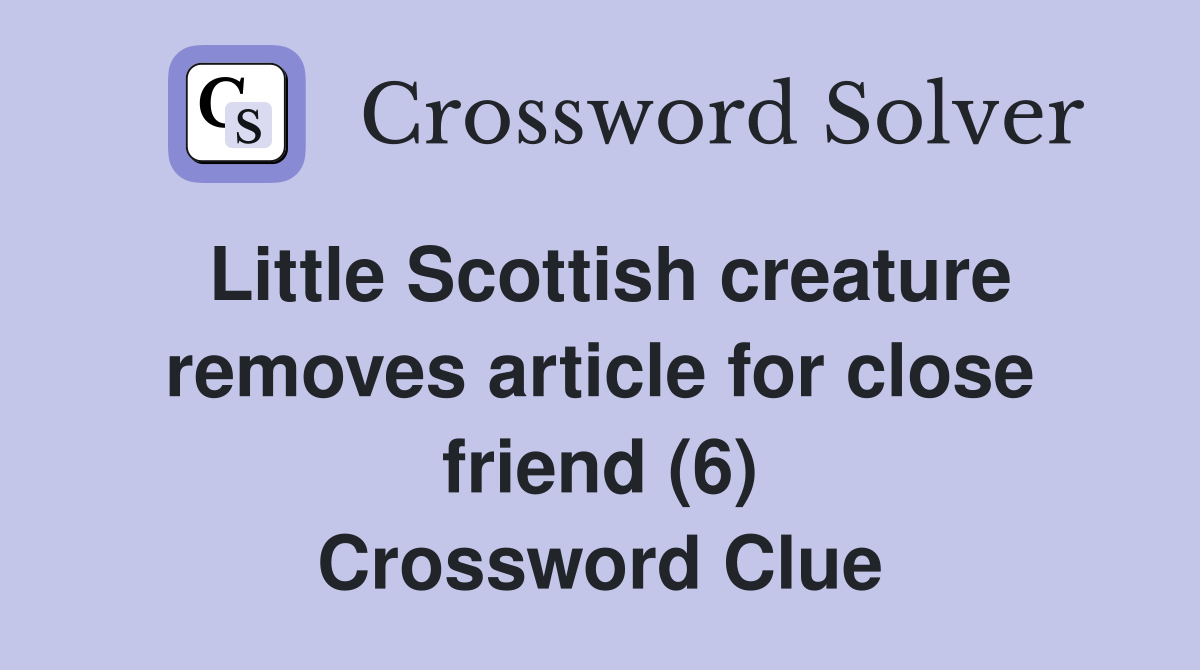 Little Scottish creature removes article for close friend (6) Crossword Clue