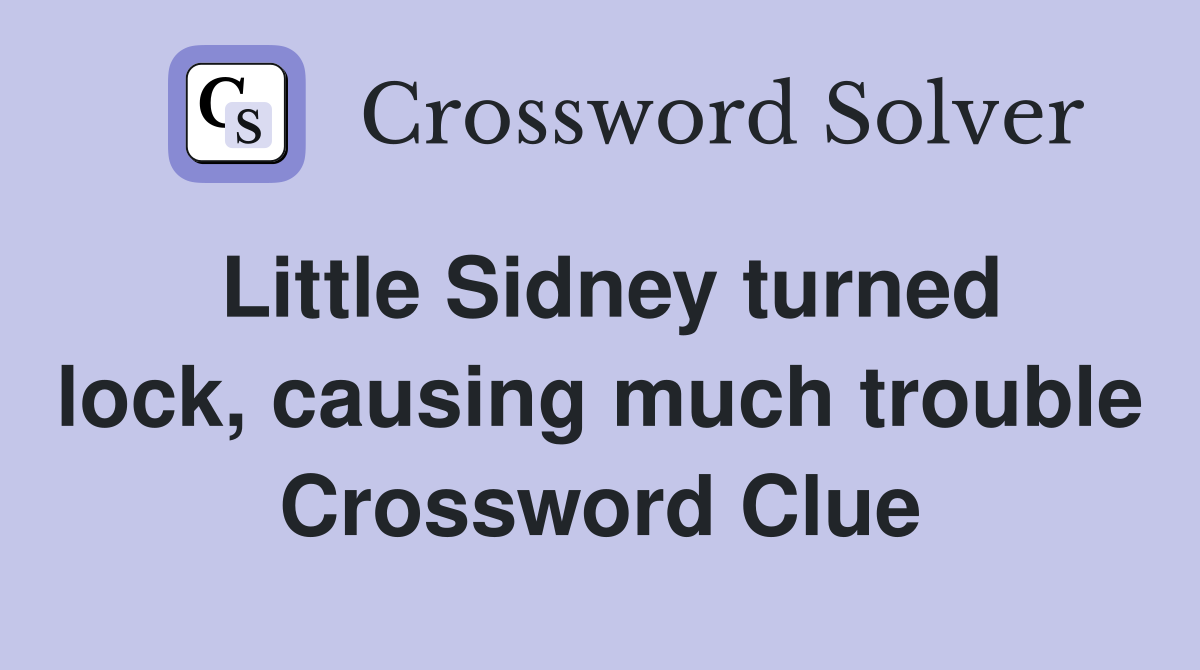 Little Sidney turned lock, causing much trouble Crossword Clue
