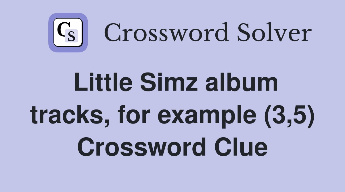 Little Simz album tracks, for example (3,5) Crossword Clue