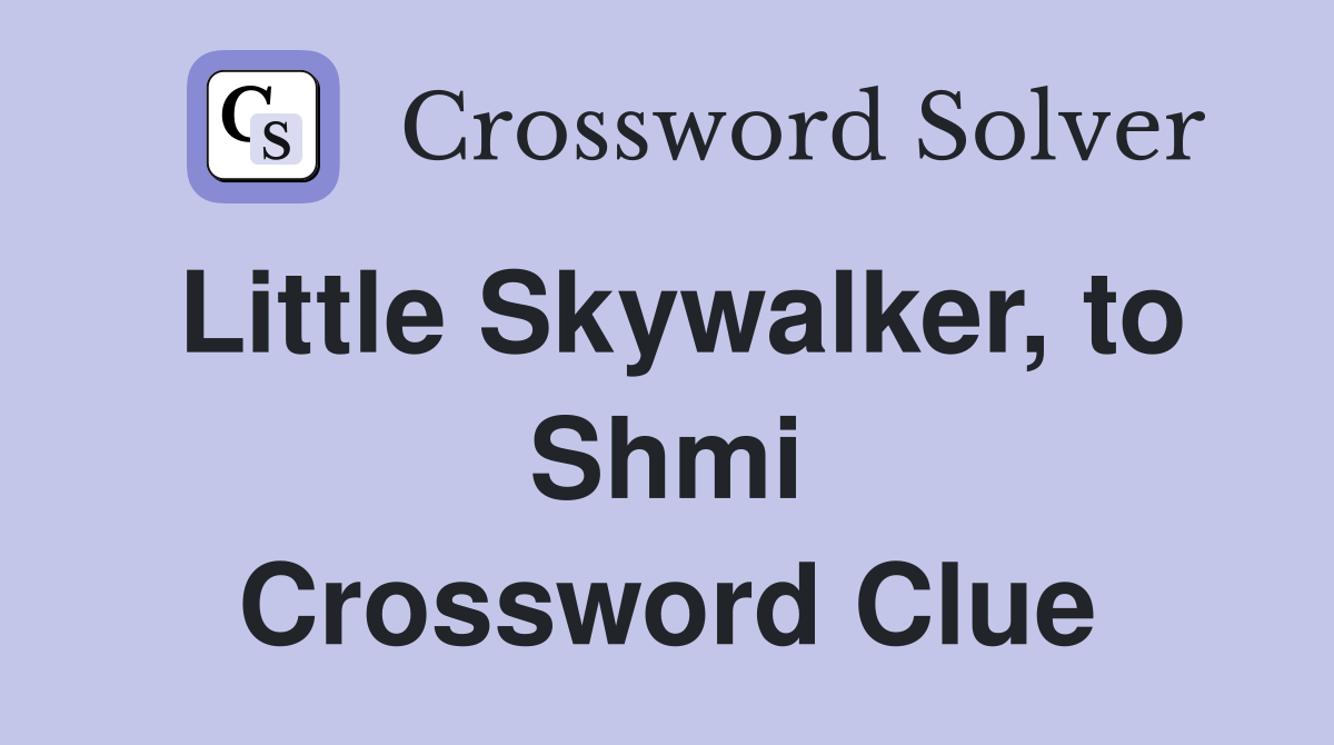 Little Skywalker, to Shmi Crossword Clue
