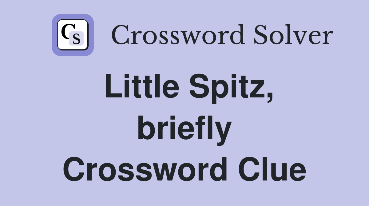 Little Spitz, briefly Crossword Clue