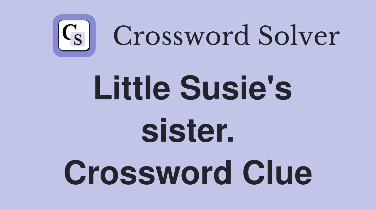 Little Susie's sister. Crossword Clue
