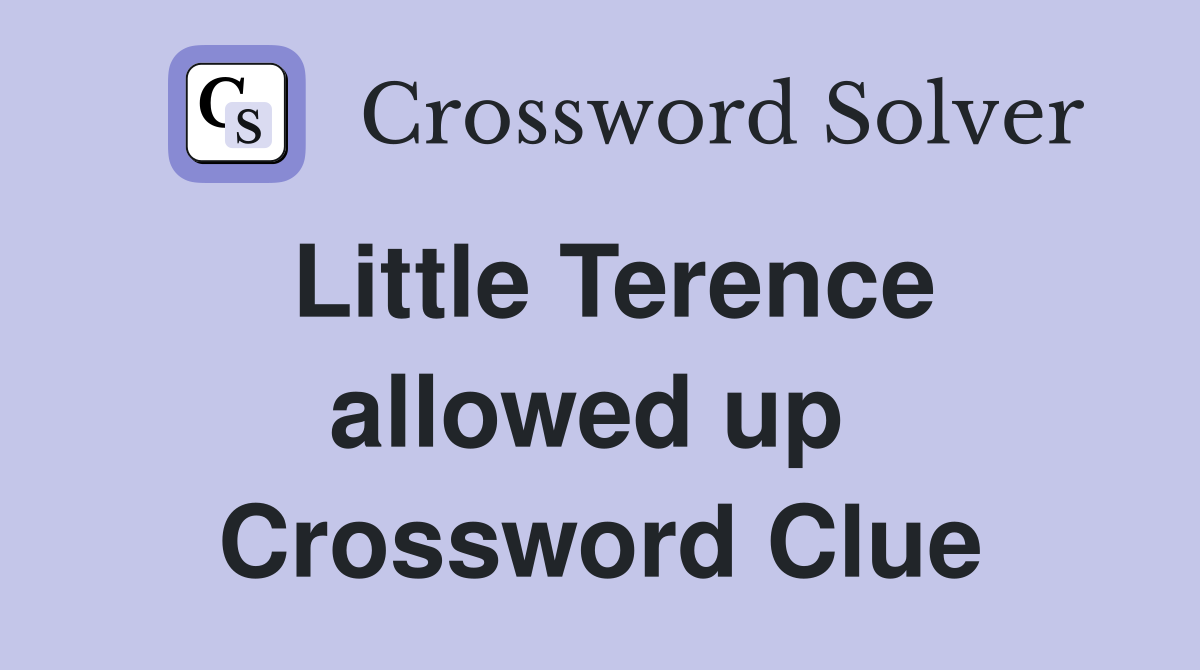 Little Terence allowed up  Crossword Clue