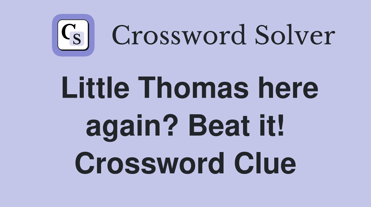 Little Thomas here again? Beat it! Crossword Clue