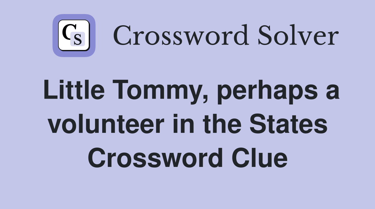 Little Tommy, perhaps a volunteer in the States Crossword Clue
