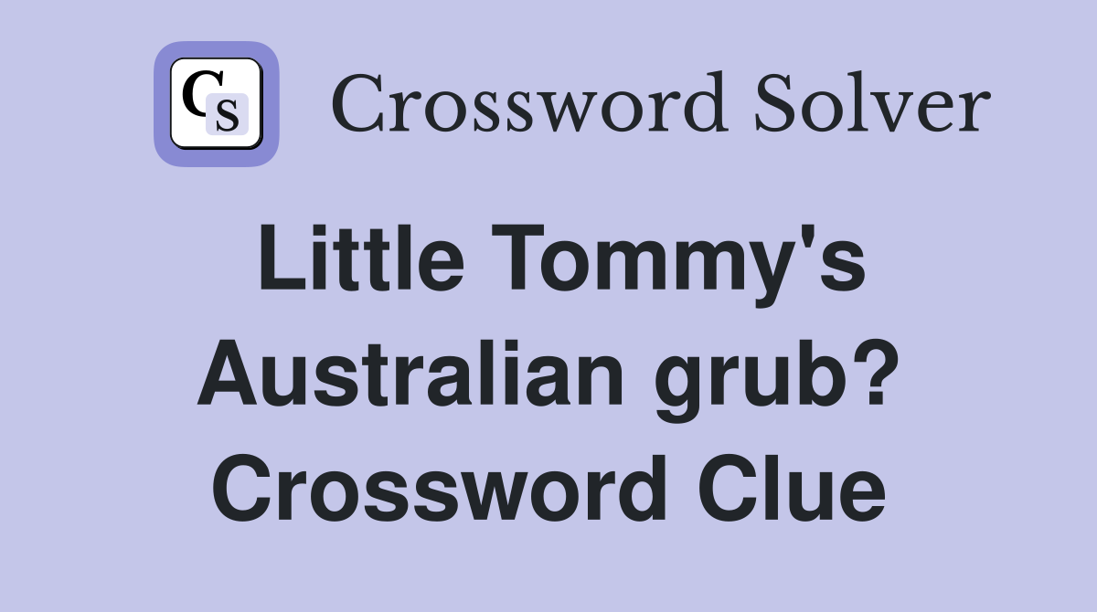 Little Tommy's Australian grub? Crossword Clue