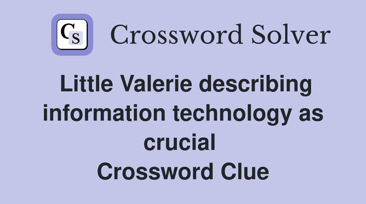 Little Valerie describing information technology as crucial  Crossword Clue