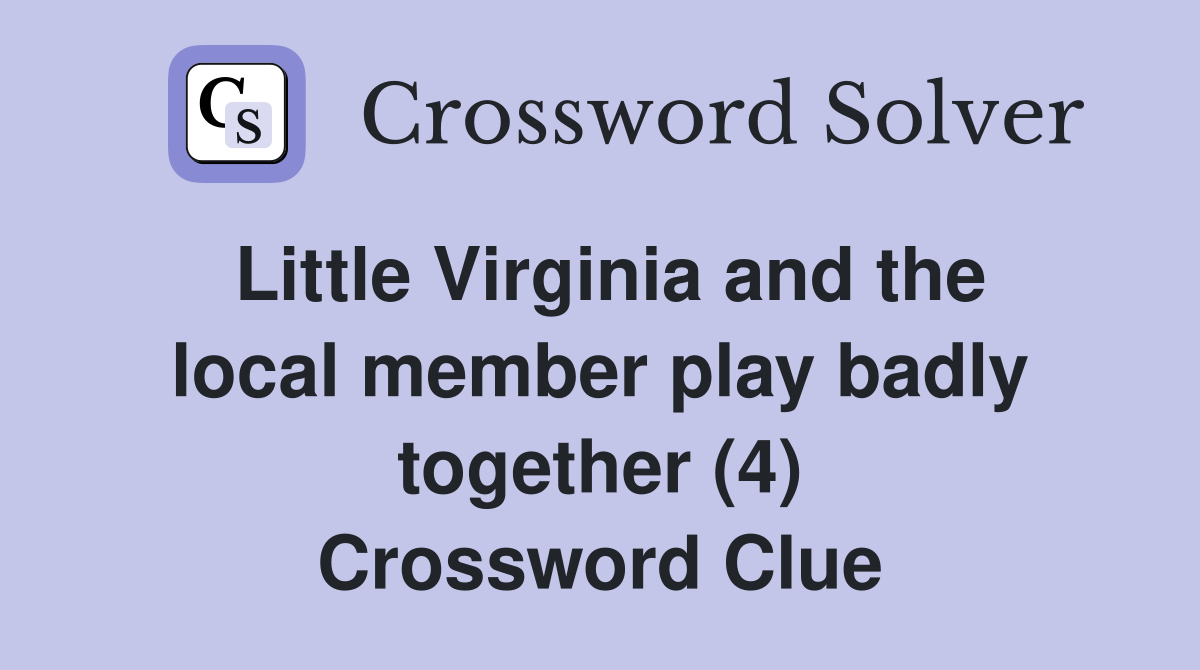 Little Virginia and the local member play badly together (4) Crossword Clue
