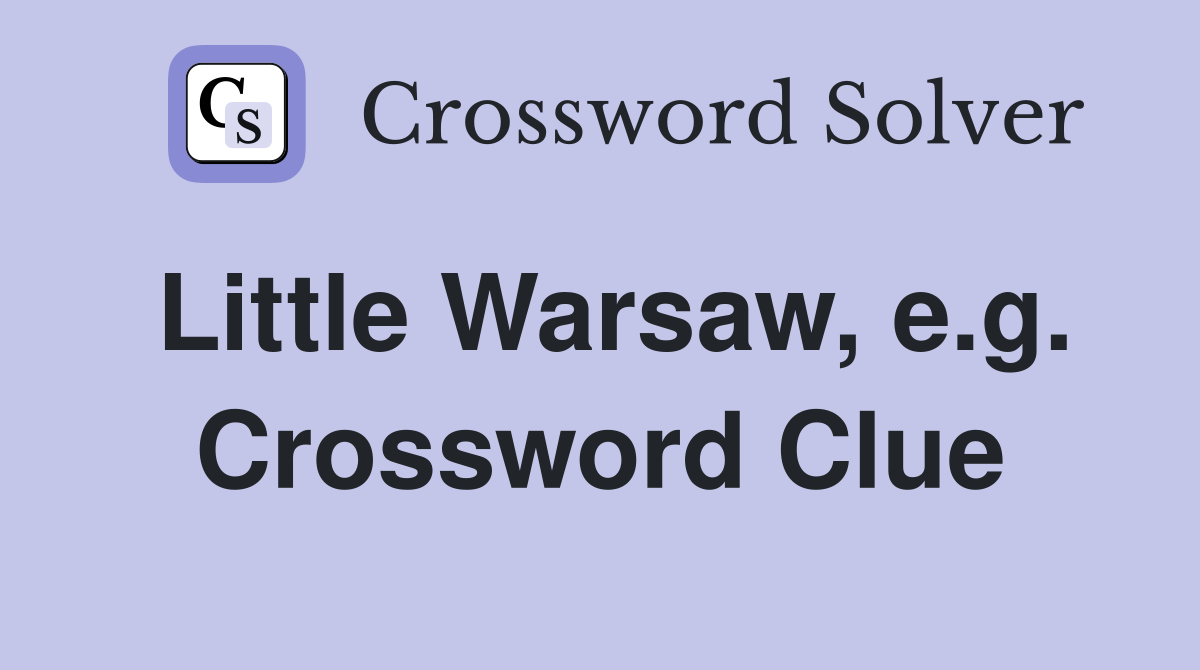 Little Warsaw, e.g. Crossword Clue