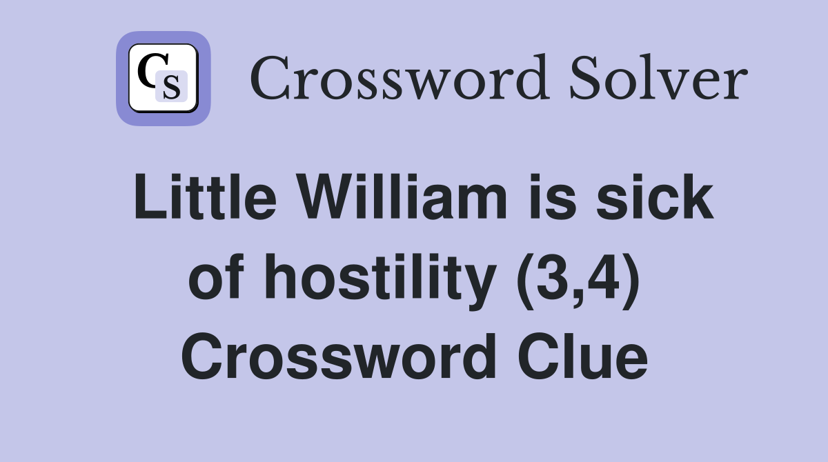 Little William is sick of hostility (3,4) Crossword Clue