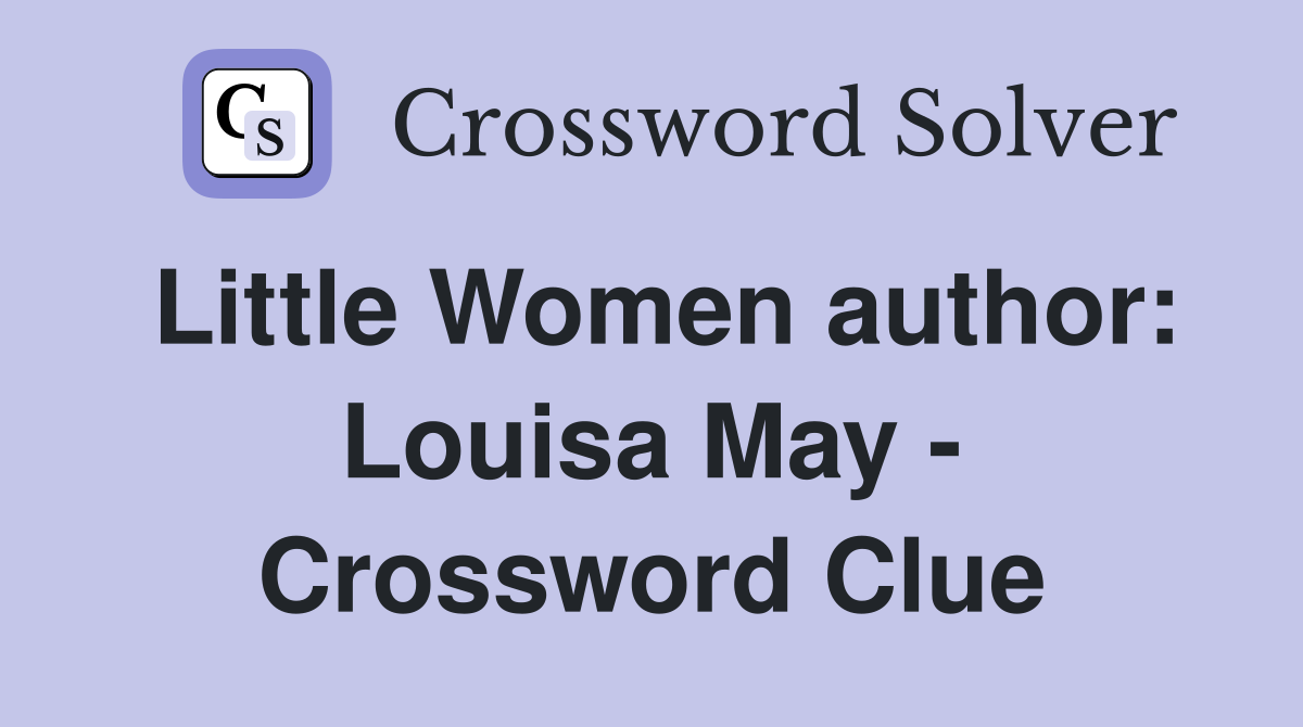 Little Women author: Louisa May - Crossword Clue