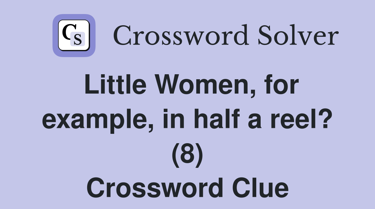 Little Women, for example, in half a reel? (8) Crossword Clue