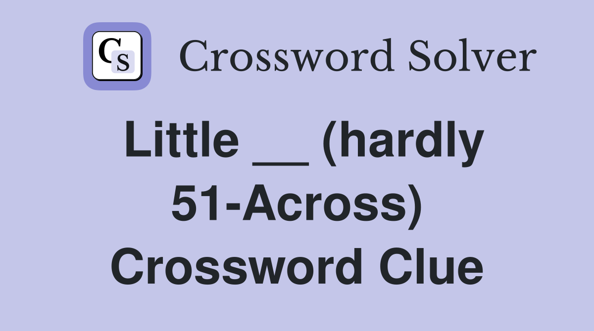 Little __ (hardly 51-Across) Crossword Clue