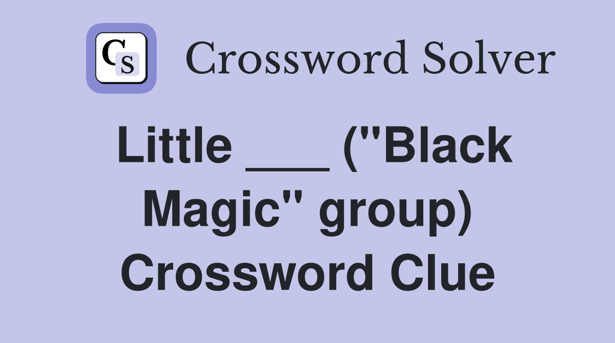 Little ___ ("Black Magic" group) Crossword Clue