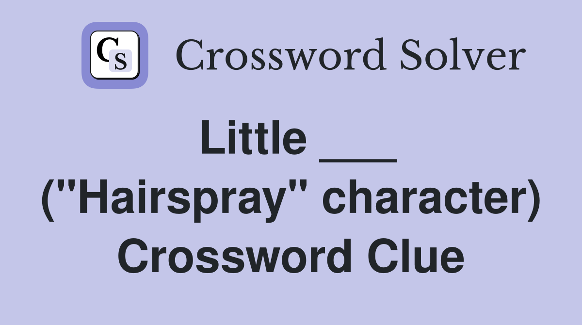 Little ___ ("Hairspray" character) Crossword Clue