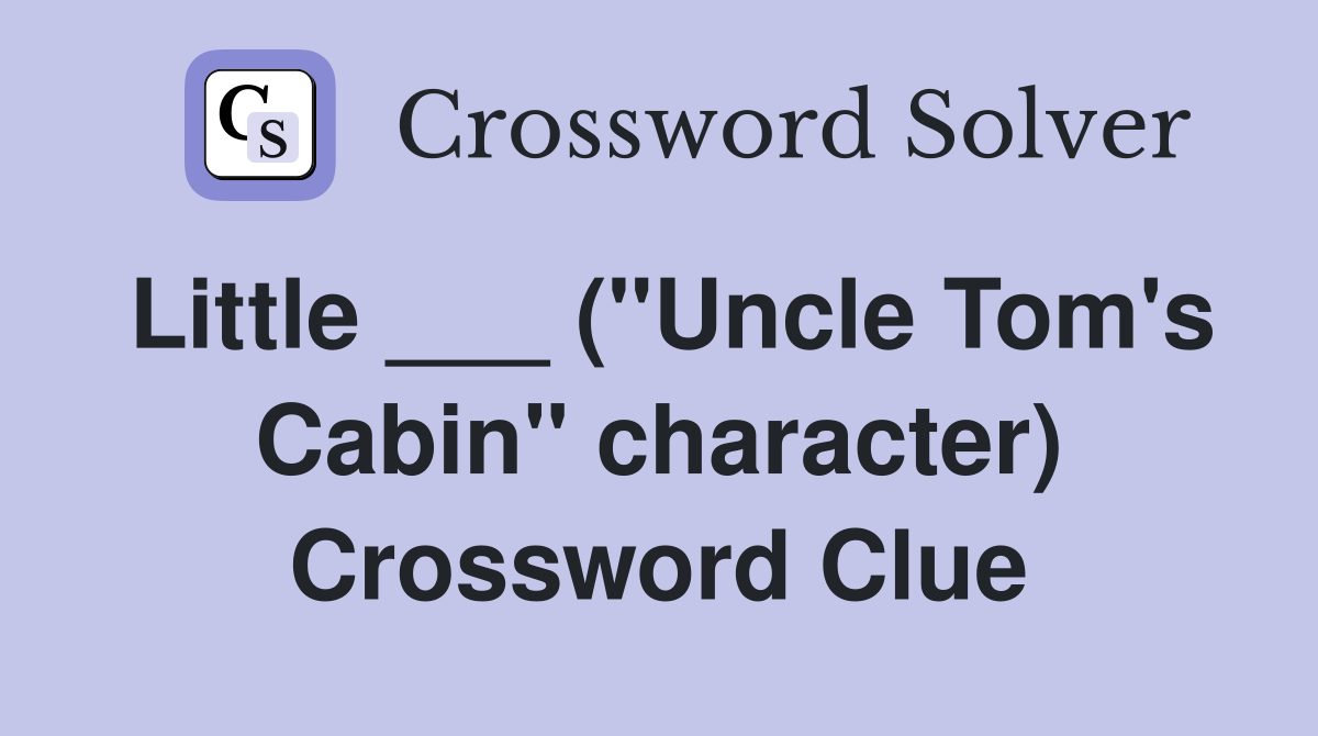 Little ___ ("Uncle Tom's Cabin" character) Crossword Clue