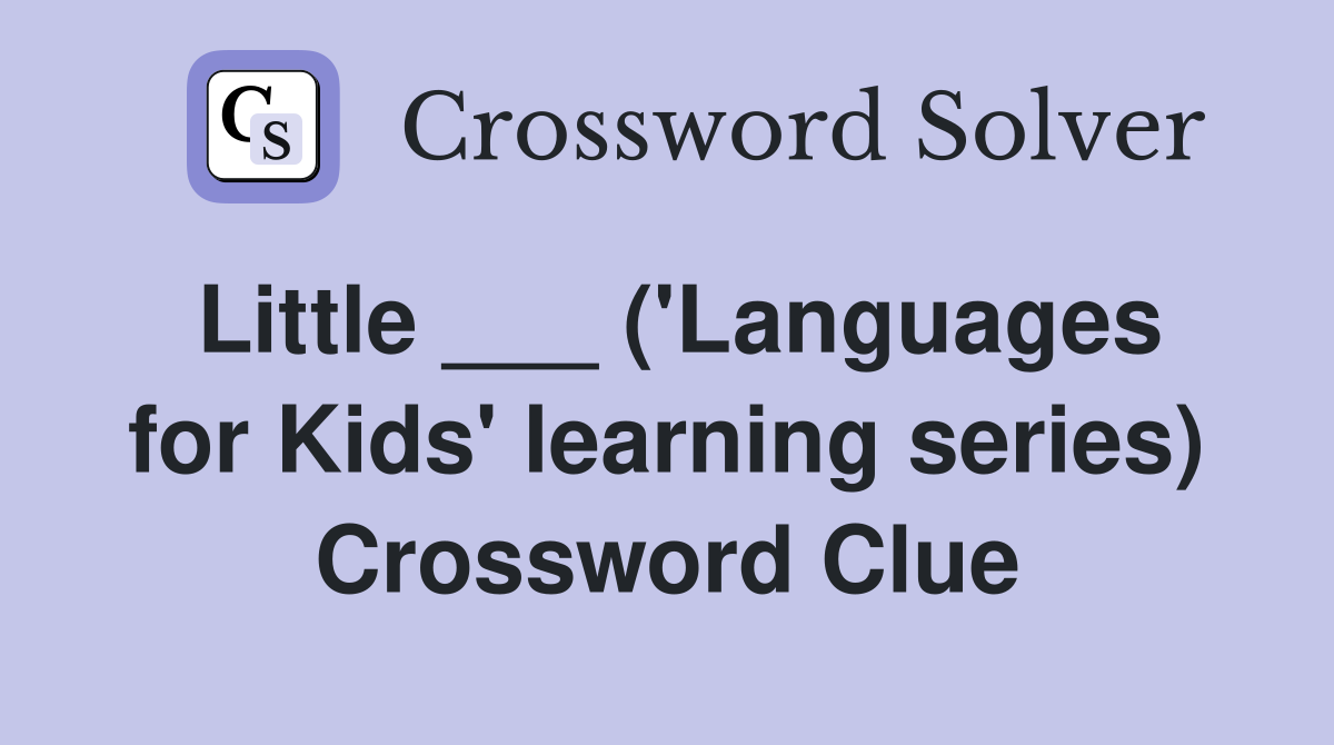 Little ___ ('Languages for Kids' learning series) Crossword Clue