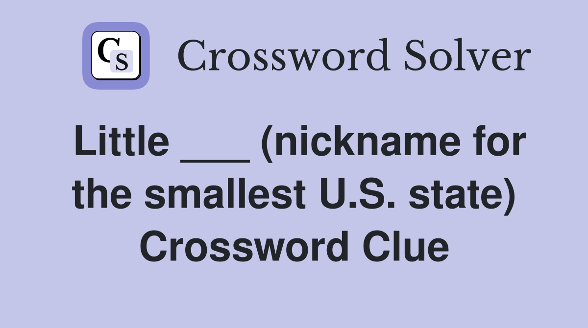 Little ___ (nickname for the smallest U.S. state) Crossword Clue