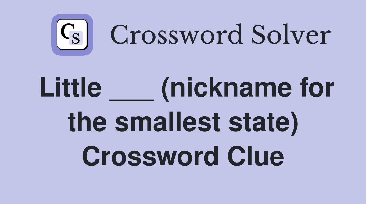 Little ___ (nickname for the smallest state) Crossword Clue