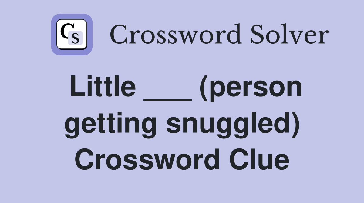Little ___ (person getting snuggled) Crossword Clue