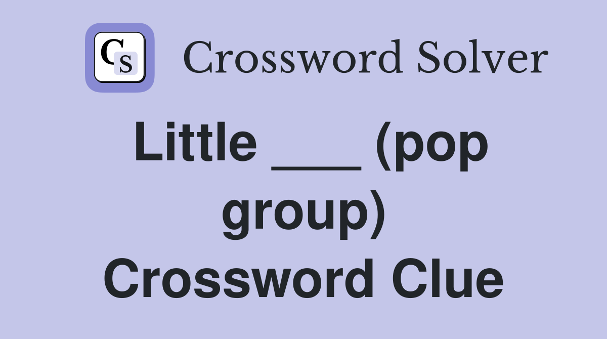 Little ___ (pop group) Crossword Clue