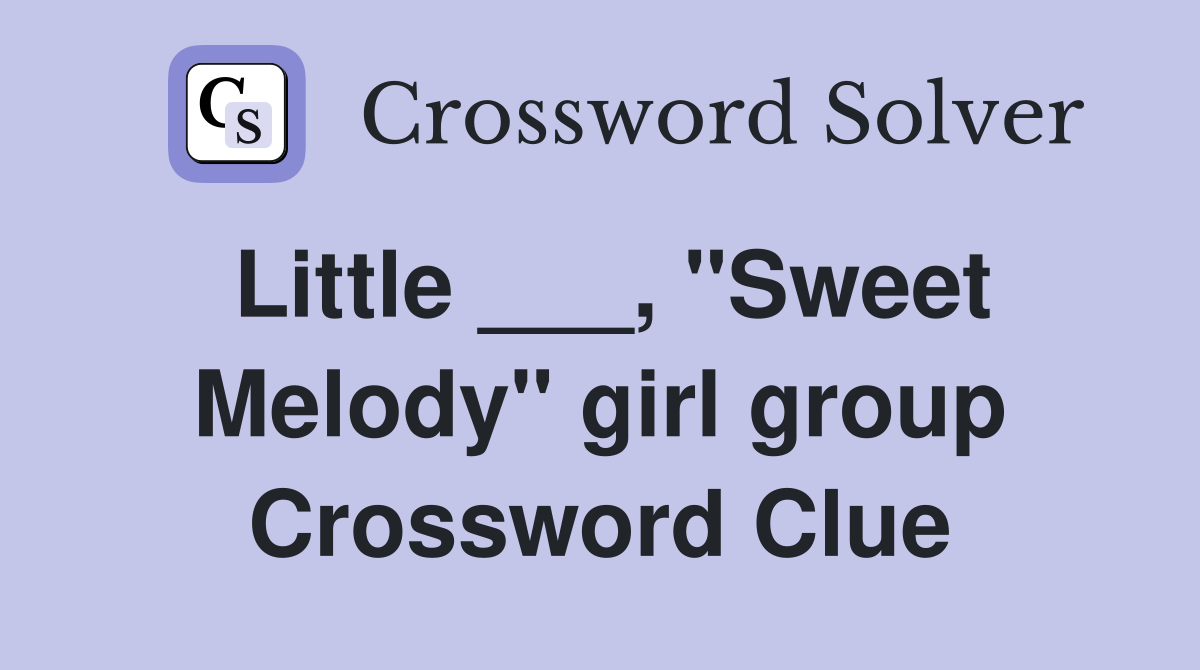 Little ___, "Sweet Melody" girl group Crossword Clue
