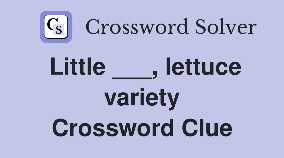 Little ___, lettuce variety Crossword Clue
