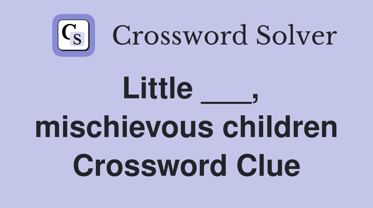 Little ___, mischievous children Crossword Clue