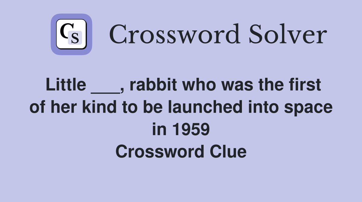 Little ___, rabbit who was the first of her kind to be launched into space in 1959 Crossword Clue