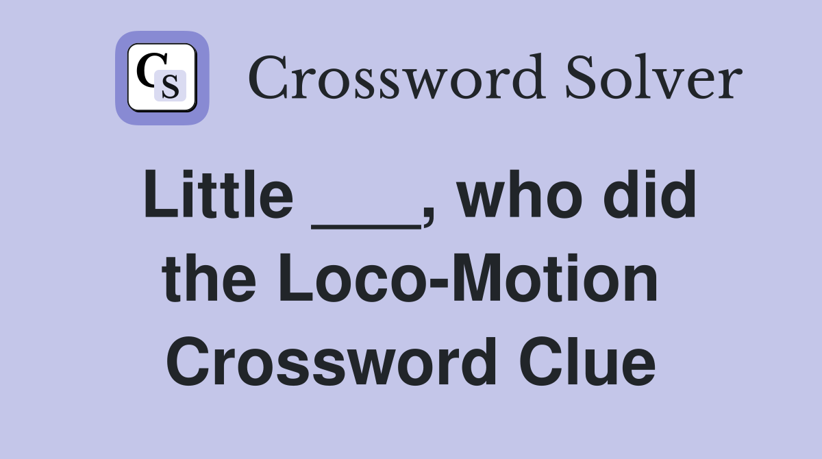 Little ___, who did the Loco-Motion Crossword Clue