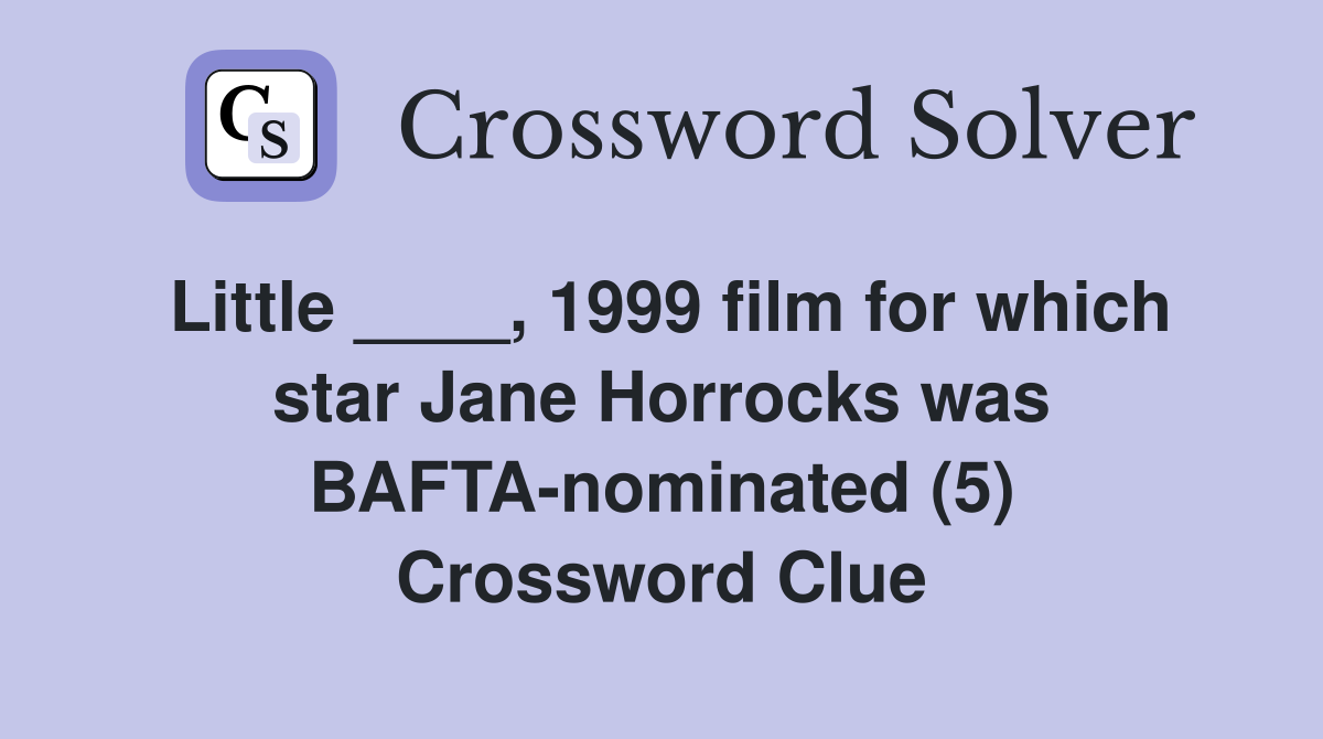 Little ____, 1999 film for which star Jane Horrocks was BAFTA-nominated (5) Crossword Clue
