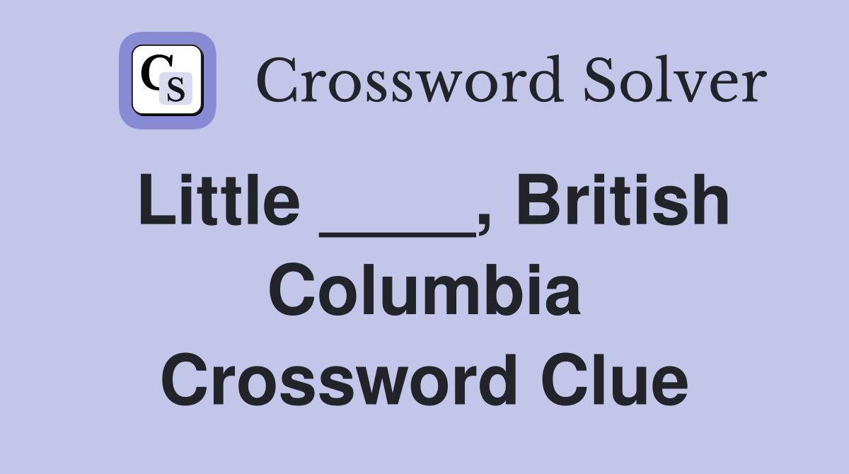 Little ____, British Columbia Crossword Clue