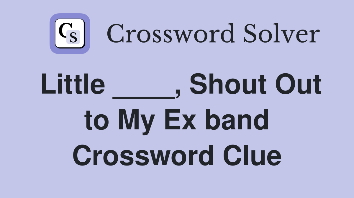 Little ____, Shout Out to My Ex band Crossword Clue