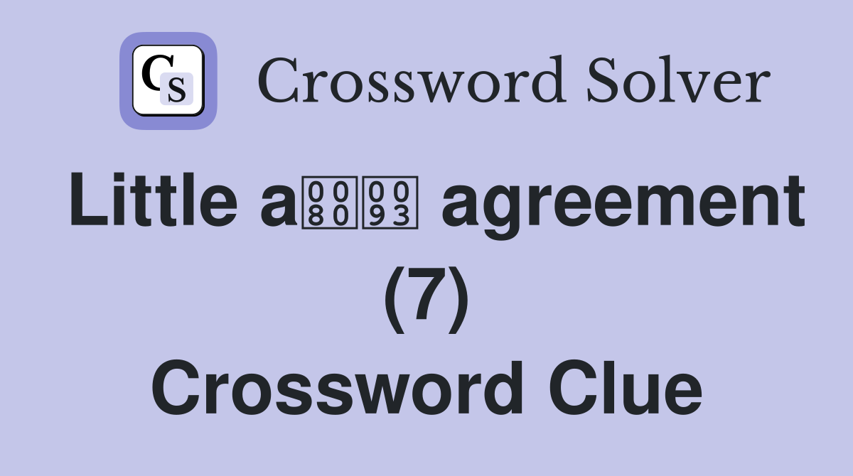 Little a agreement (7) Crossword Clue