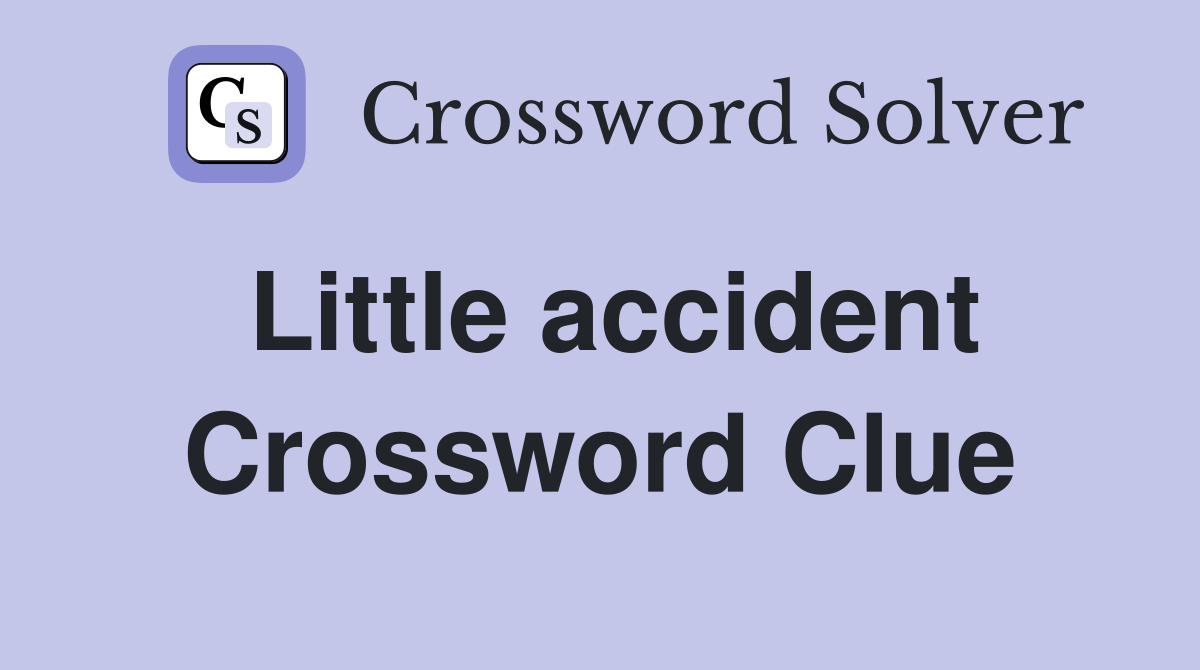 Little accident Crossword Clue