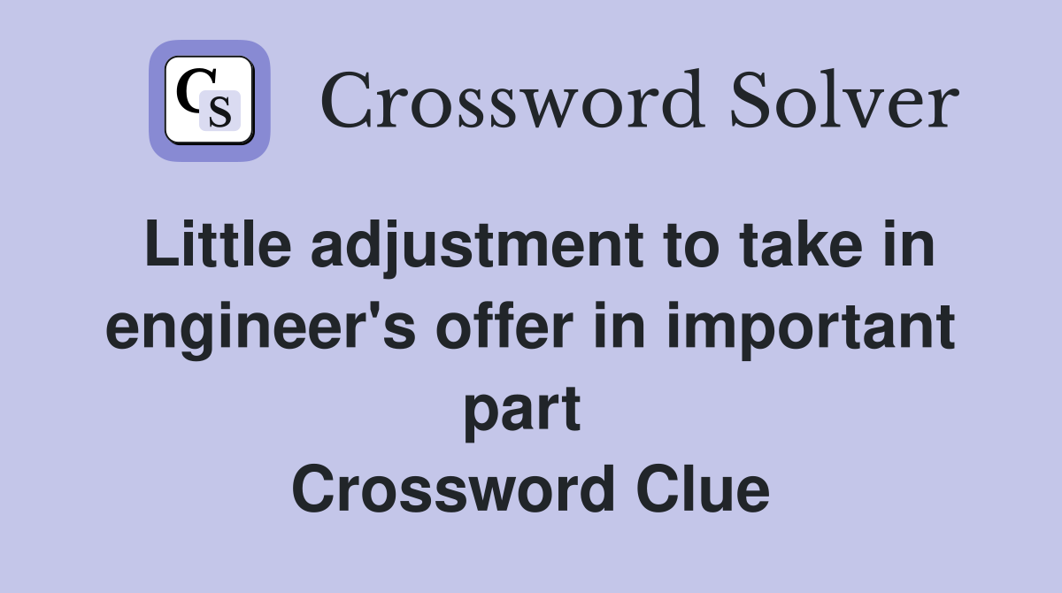 Little adjustment to take in engineer's offer in important part  Crossword Clue