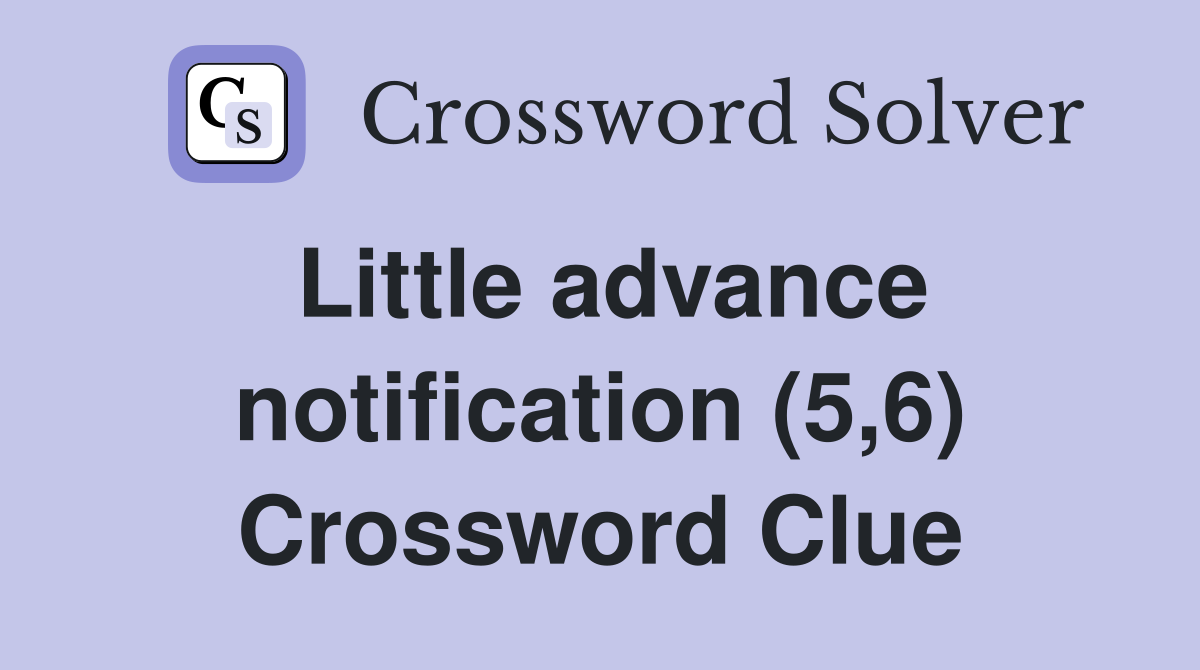 Little advance notification (5 6) Crossword Clue Answers Crossword