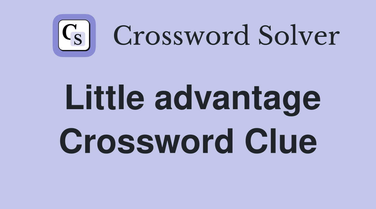 Little advantage Crossword Clue